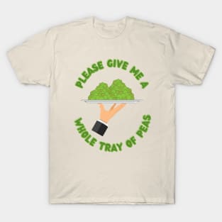 Please Give Me A Whole Tray Of Peas T-Shirt